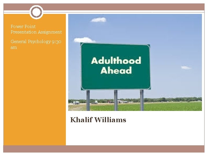 Power Point Presentation Assignment General Psychology 9: 30 am Khalif Williams Power Point Presentation Assignment General Psychology 9: 30 am Khalif Williams