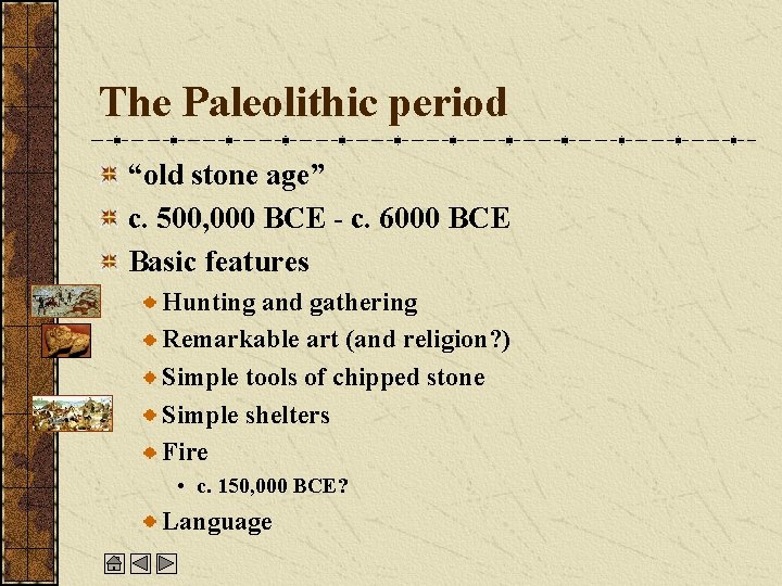 The Paleolithic period “old stone age” c. 500, 000 BCE - c. 6000 BCE
