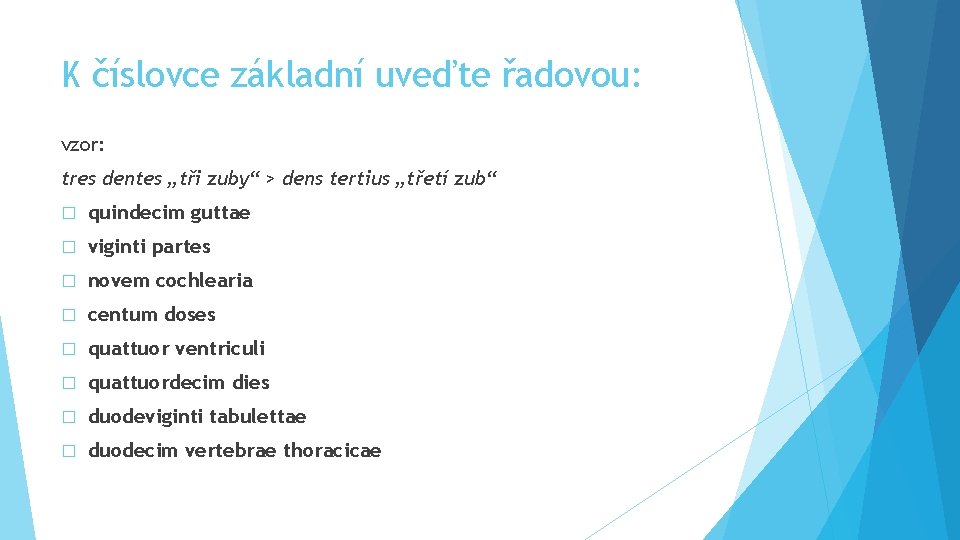 K číslovce základní uveďte řadovou: vzor: tres dentes „tři zuby“ > dens tertius „třetí