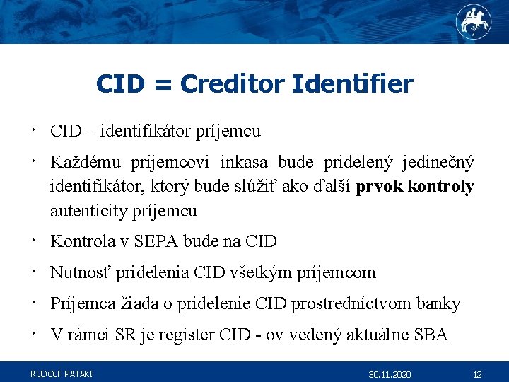 CID = Creditor Identifier CID – identifikátor príjemcu Každému príjemcovi inkasa bude pridelený jedinečný