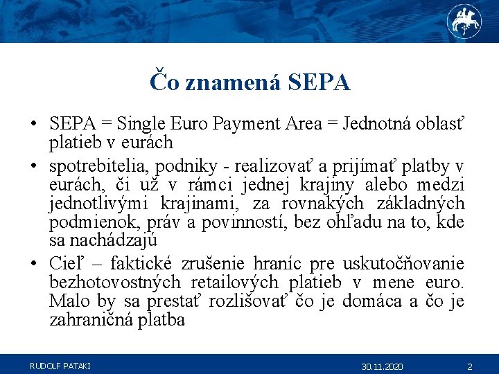 Čo znamená SEPA • SEPA = Single Euro Payment Area = Jednotná oblasť platieb