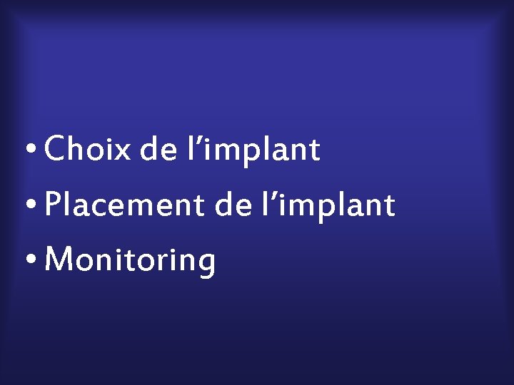  • Choix de l’implant • Placement de l’implant • Monitoring 