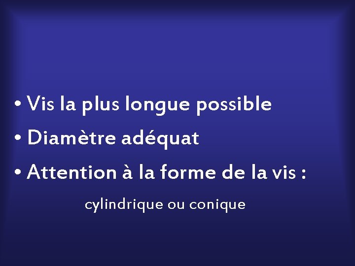  • Vis la plus longue possible • Diamètre adéquat • Attention à la