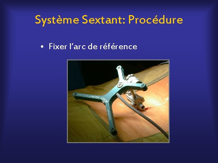 Système Sextant: Procédure • Fixer l’arc de référence 