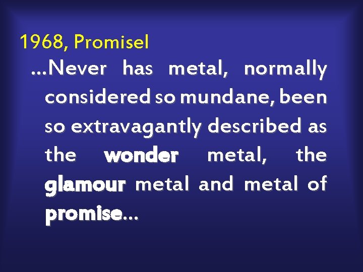 1968, Promisel …Never has metal, normally considered so mundane, been so extravagantly described as