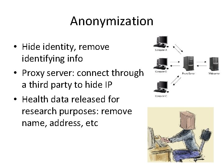 Anonymization • Hide identity, remove identifying info • Proxy server: connect through a third