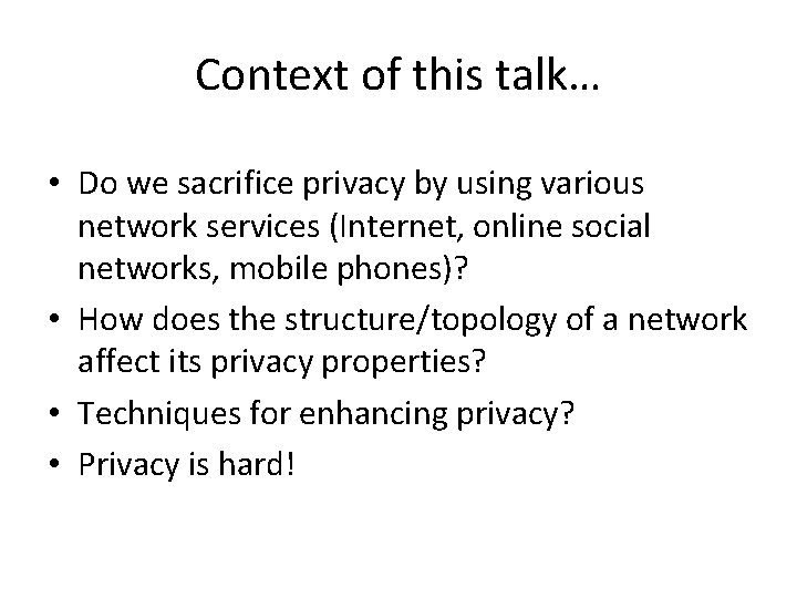 Context of this talk… • Do we sacrifice privacy by using various network services