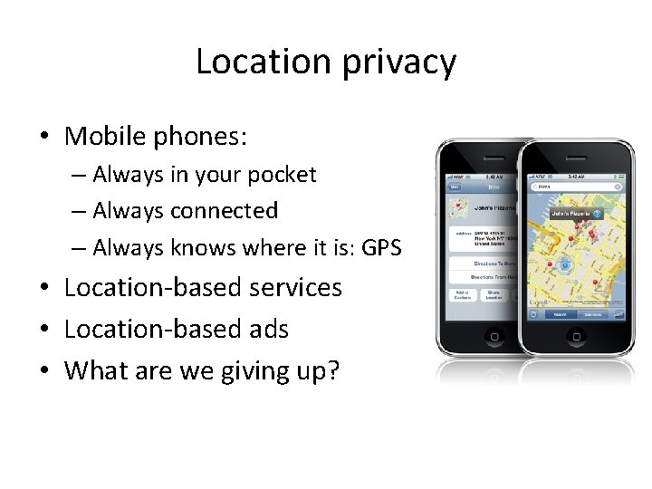 Location privacy • Mobile phones: – Always in your pocket – Always connected –