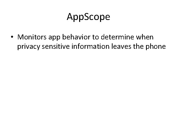 App. Scope • Monitors app behavior to determine when privacy sensitive information leaves the