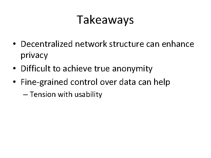 Takeaways • Decentralized network structure can enhance privacy • Difficult to achieve true anonymity