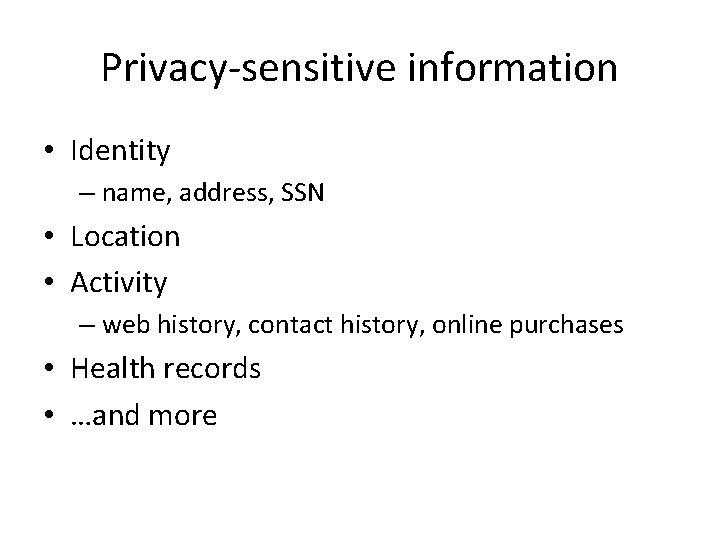Privacy-sensitive information • Identity – name, address, SSN • Location • Activity – web