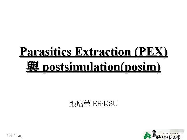 Parasitics Extraction (PEX) 與 postsimulation(posim) 張培華 EE/KSU P. H. Chang layout 1 