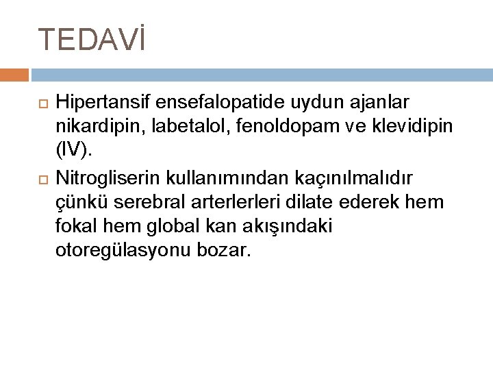 TEDAVİ Hipertansif ensefalopatide uydun ajanlar nikardipin, labetalol, fenoldopam ve klevidipin (IV). Nitrogliserin kullanımından kaçınılmalıdır