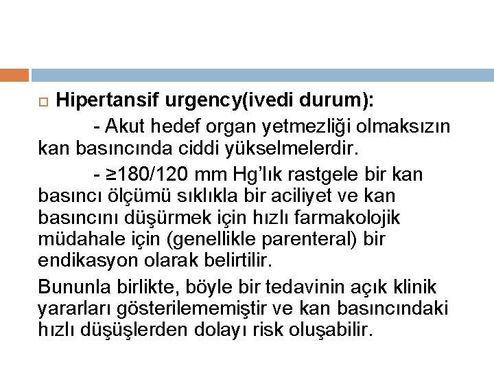 Hipertansif urgency(ivedi durum): - Akut hedef organ yetmezliği olmaksızın kan basıncında ciddi yükselmelerdir. -