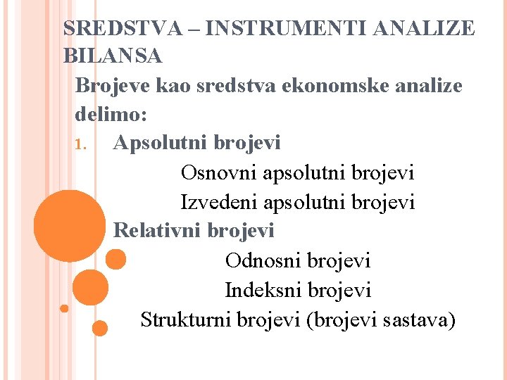 SREDSTVA – INSTRUMENTI ANALIZE BILANSA Brojeve kao sredstva ekonomske analize delimo: 1. Apsolutni brojevi