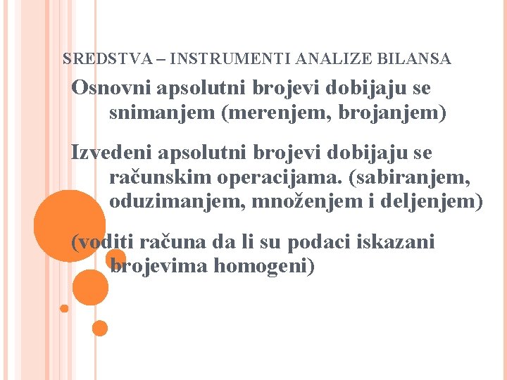 SREDSTVA – INSTRUMENTI ANALIZE BILANSA Osnovni apsolutni brojevi dobijaju se snimanjem (merenjem, brojanjem) Izvedeni