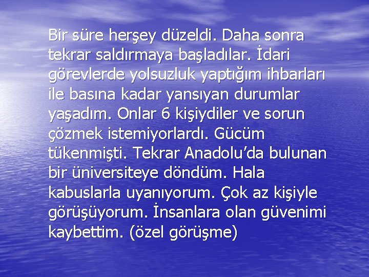 Bir süre herşey düzeldi. Daha sonra tekrar saldırmaya başladılar. İdari görevlerde yolsuzluk yaptığım ihbarları