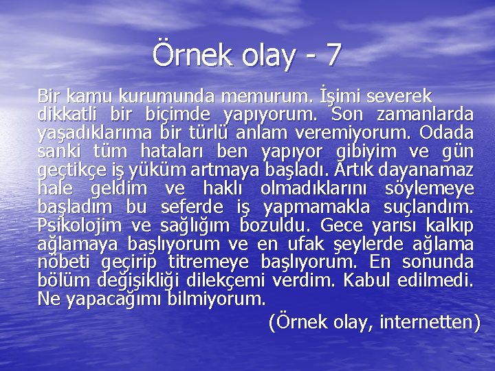 Örnek olay - 7 Bir kamu kurumunda memurum. İşimi severek dikkatli bir biçimde yapıyorum.