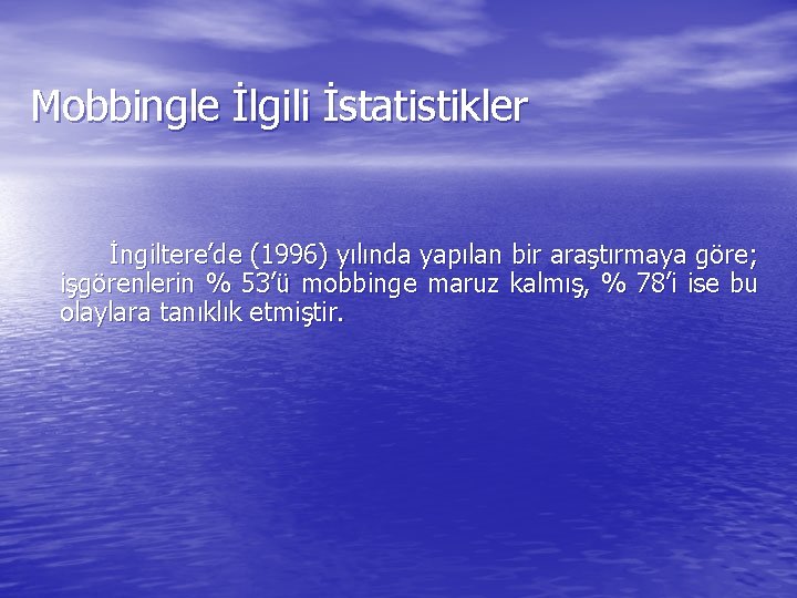 Mobbingle İlgili İstatistikler İngiltere’de (1996) yılında yapılan bir araştırmaya göre; işgörenlerin % 53’ü mobbinge