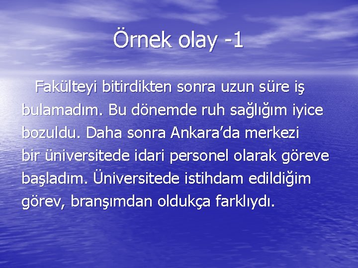 Örnek olay -1 Fakülteyi bitirdikten sonra uzun süre iş bulamadım. Bu dönemde ruh sağlığım