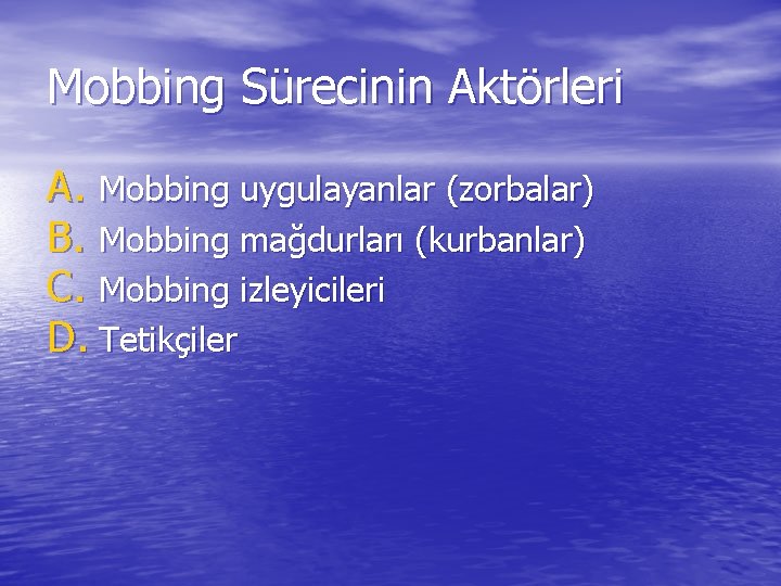 Mobbing Sürecinin Aktörleri A. Mobbing uygulayanlar (zorbalar) B. Mobbing mağdurları (kurbanlar) C. Mobbing izleyicileri