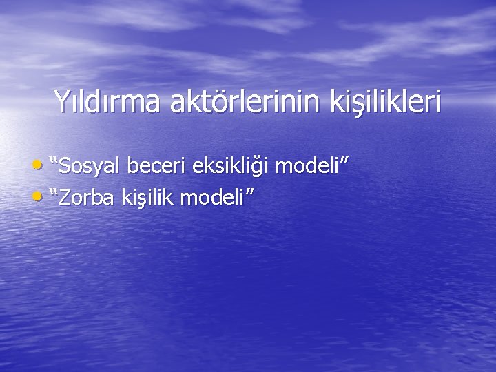 Yıldırma aktörlerinin kişilikleri • “Sosyal beceri eksikliği modeli” • “Zorba kişilik modeli” 