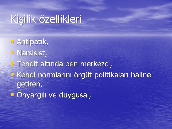 Kişilik özellikleri • Antipatik, • Narsisist, • Tehdit altında ben merkezci, • Kendi normlarını