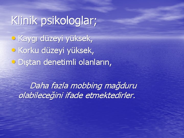 Klinik psikologlar; • Kaygı düzeyi yüksek, • Korku düzeyi yüksek, • Dıştan denetimli olanların,