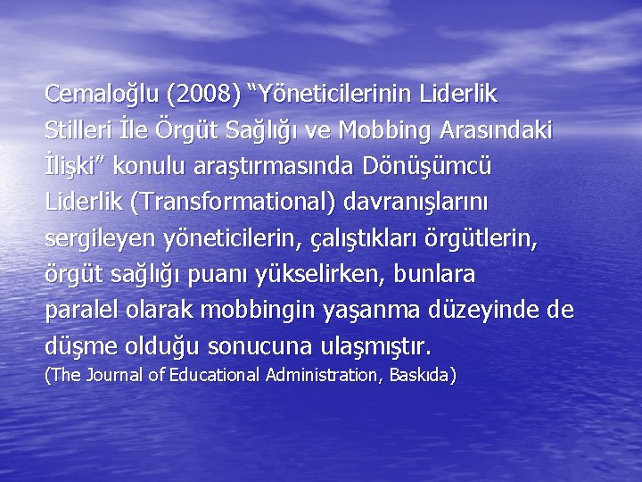 Cemaloğlu (2008) “Yöneticilerinin Liderlik Stilleri İle Örgüt Sağlığı ve Mobbing Arasındaki İlişki” konulu araştırmasında