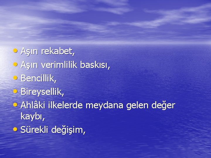  • Aşırı rekabet, • Aşırı verimlilik baskısı, • Bencillik, • Bireysellik, • Ahlâki