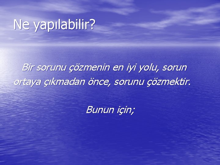 Ne yapılabilir? Bir sorunu çözmenin en iyi yolu, sorun ortaya çıkmadan önce, sorunu çözmektir.