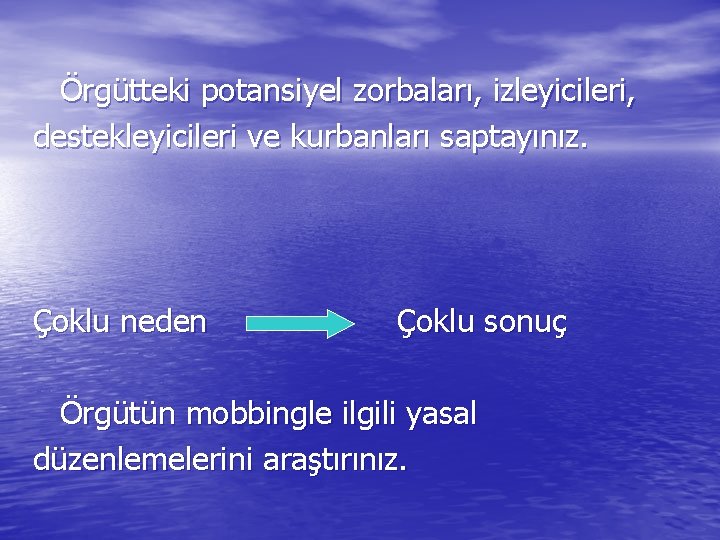 Örgütteki potansiyel zorbaları, izleyicileri, destekleyicileri ve kurbanları saptayınız. Çoklu neden Çoklu sonuç Örgütün mobbingle