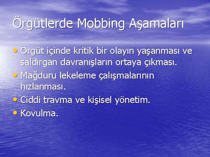 Örgütlerde Mobbing Aşamaları • Örgüt içinde kritik bir olayın yaşanması ve saldırgan davranışların ortaya