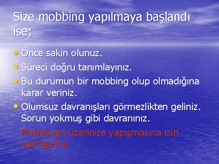 Size mobbing yapılmaya başlandı ise; • Önce sakin olunuz. • Süreci doğru tanımlayınız. •