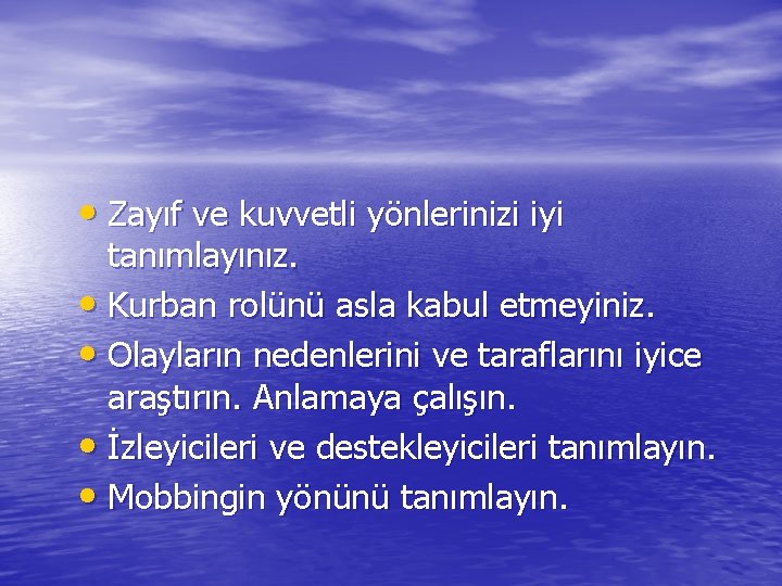  • Zayıf ve kuvvetli yönlerinizi iyi tanımlayınız. • Kurban rolünü asla kabul etmeyiniz.