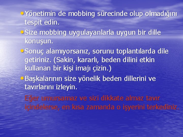  • Yönetimin de mobbing sürecinde olup olmadığını tespit edin. • Size mobbing uygulayanlarla