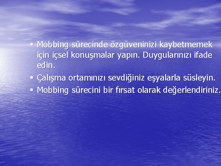 § Mobbing sürecinde özgüveninizi kaybetmemek için içsel konuşmalar yapın. Duygularınızı ifade edin. § Çalışma