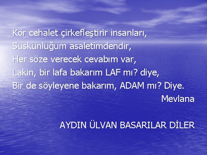 Kör cehalet çirkefleştirir insanları, Suskunluğum asaletimdendir, Her söze verecek cevabım var, Lakin, bir lafa