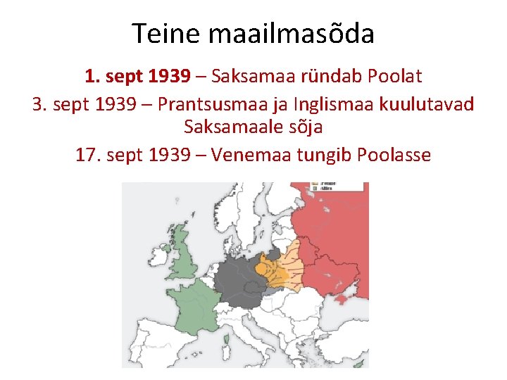 Teine maailmasõda 1. sept 1939 – Saksamaa ründab Poolat 3. sept 1939 – Prantsusmaa