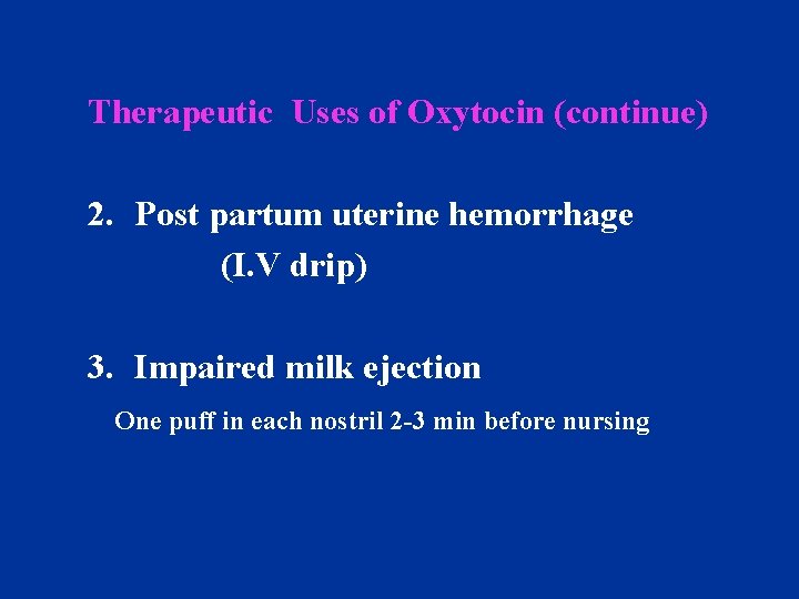 Therapeutic Uses of Oxytocin (continue) 2. Post partum uterine hemorrhage (I. V drip) 3.