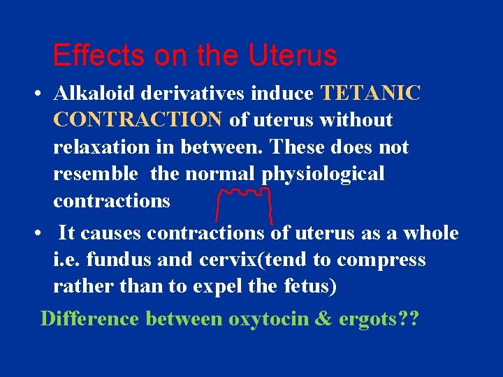 Effects on the Uterus • Alkaloid derivatives induce TETANIC CONTRACTION of uterus without relaxation