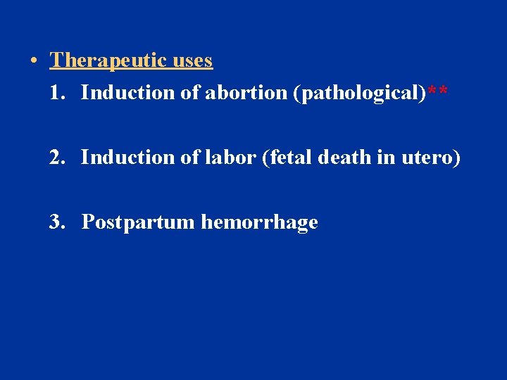 • Therapeutic uses 1. Induction of abortion (pathological)** 2. Induction of labor (fetal