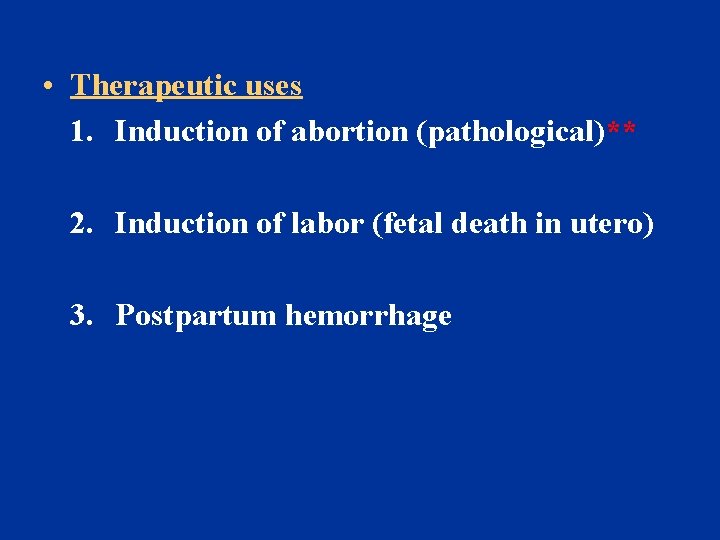  • Therapeutic uses 1. Induction of abortion (pathological)** 2. Induction of labor (fetal