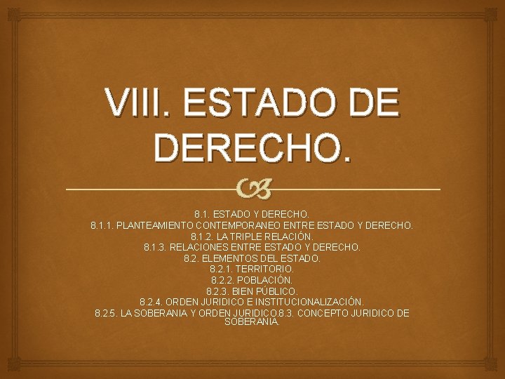 VIII. ESTADO DE DERECHO. 8. 1. ESTADO Y DERECHO. 8. 1. 1. PLANTEAMIENTO CONTEMPORANEO VIII. ESTADO DE DERECHO. 8. 1. ESTADO Y DERECHO. 8. 1. 1. PLANTEAMIENTO CONTEMPORANEO