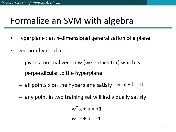 Introduction to Information Retrieval Formalize an SVM with algebra • Hyperplane : an n-dimensional