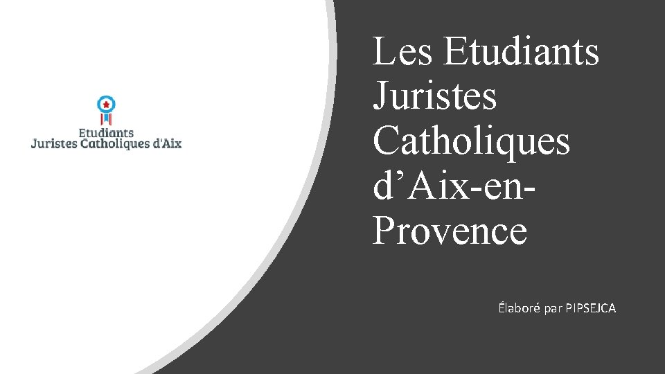 Les Etudiants Juristes Catholiques d’Aix-en. Provence Élaboré par PIPSEJCA 