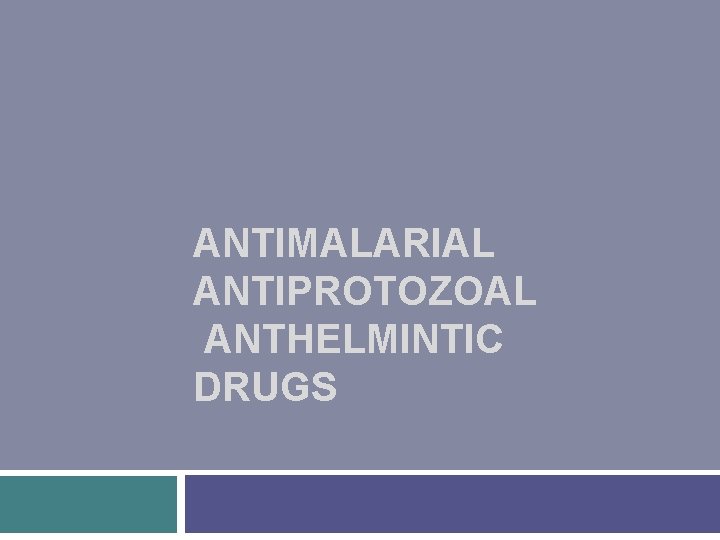 ANTIMALARIAL ANTIPROTOZOAL ANTHELMINTIC DRUGS 