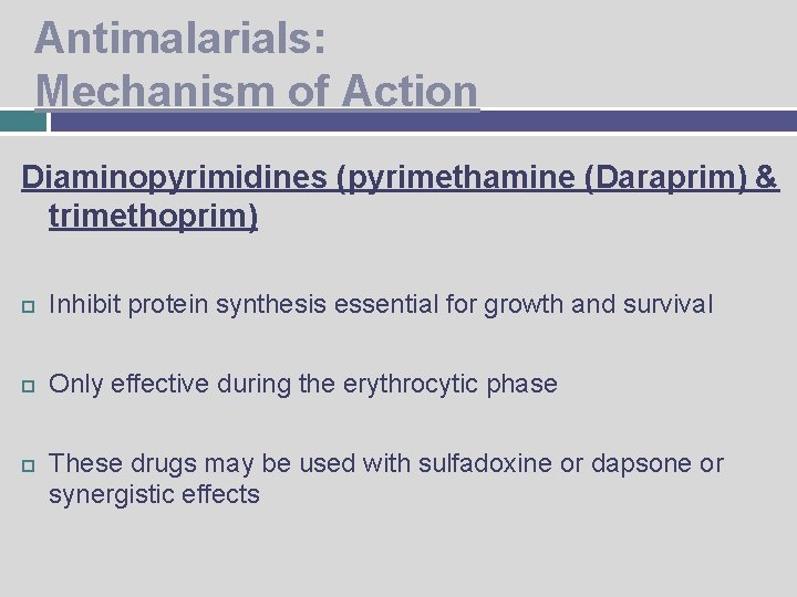 Antimalarials: Mechanism of Action Diaminopyrimidines (pyrimethamine (Daraprim) & trimethoprim) Inhibit protein synthesis essential for