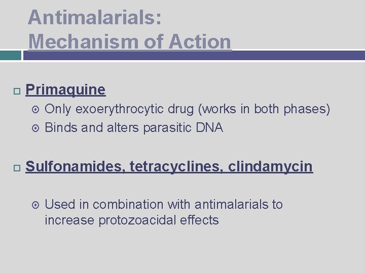 Antimalarials: Mechanism of Action Primaquine Only exoerythrocytic drug (works in both phases) Binds and