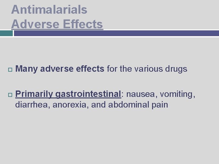 Antimalarials Adverse Effects Many adverse effects for the various drugs Primarily gastrointestinal: nausea, vomiting,